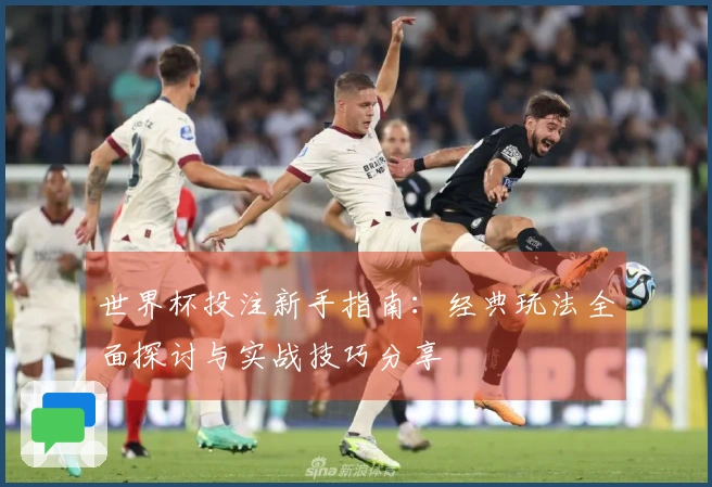 世界杯投注新手指南：经典玩法全面探讨与实战技巧分享