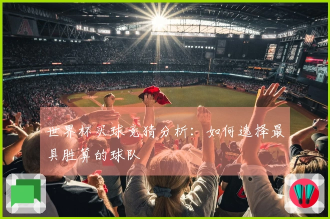 世界杯买球竞猜分析：如何选择最具胜算的球队