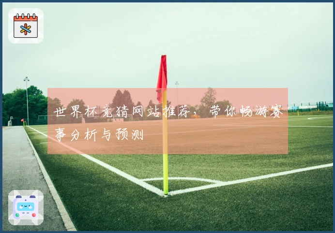 世界杯竞猜网站推荐，带你畅游赛事分析与预测